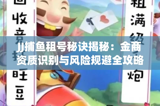 JJ捕鱼租号秘诀揭秘：金商资质识别与风险规避全攻略