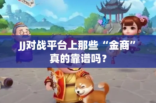 JJ对战平台上那些“金商”真的靠谱吗？
